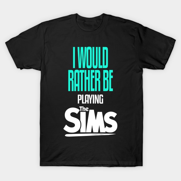 I Would Rather be Playing The Sims T-Shirt by mathikacina